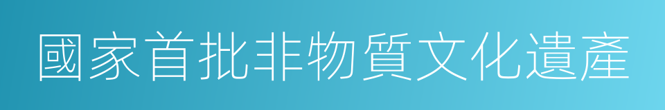 國家首批非物質文化遺產的同義詞