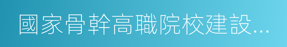 國家骨幹高職院校建設單位的同義詞