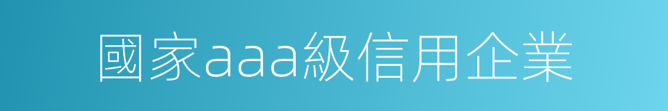 國家aaa級信用企業的同義詞