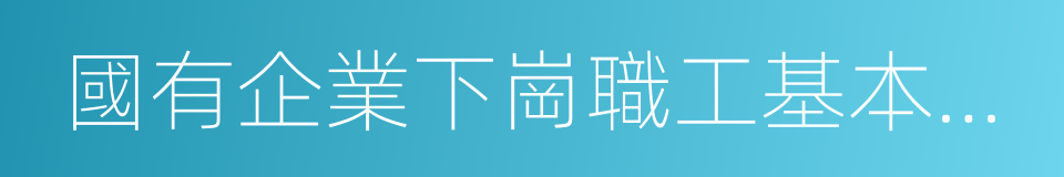 國有企業下崗職工基本生活保障的同義詞