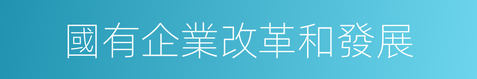 國有企業改革和發展的同義詞