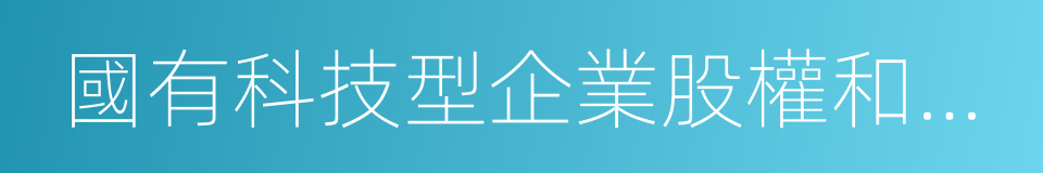 國有科技型企業股權和分紅激勵暫行辦法的同義詞
