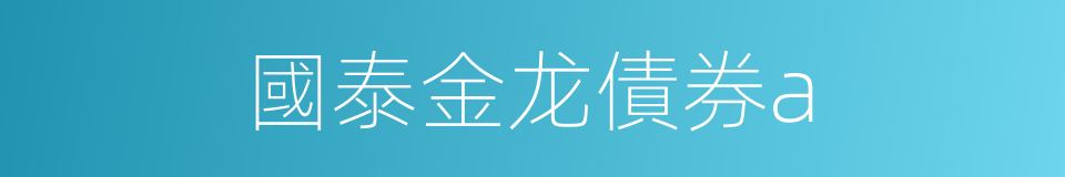 國泰金龙債券a的同義詞