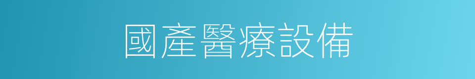 國產醫療設備的同義詞