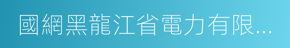 國網黑龍江省電力有限公司的同義詞