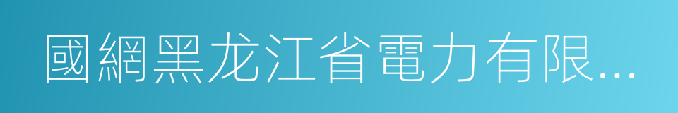 國網黑龙江省電力有限公司的同義詞