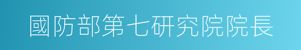 國防部第七研究院院長的同義詞