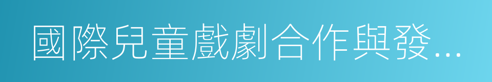 國際兒童戲劇合作與發展論壇北京共識的同義詞