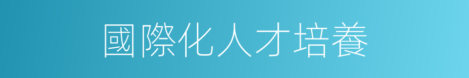 國際化人才培養的同義詞
