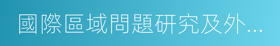 國際區域問題研究及外語高層次人才培養項目的同義詞