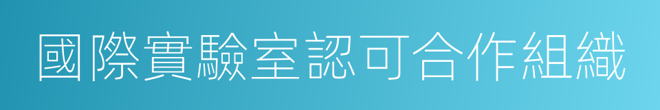 國際實驗室認可合作組織的同義詞