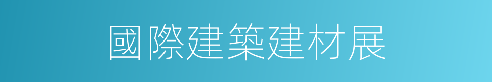 國際建築建材展的同義詞