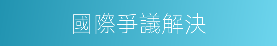 國際爭議解決的同義詞