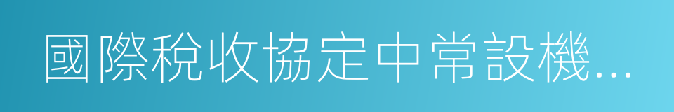 國際稅收協定中常設機構原則研究的同義詞