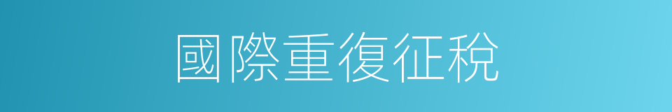 國際重復征稅的同義詞