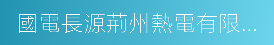 國電長源荊州熱電有限公司的同義詞