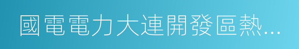 國電電力大連開發區熱電廠的同義詞