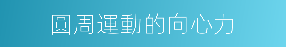 圓周運動的向心力的同義詞