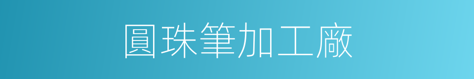 圓珠筆加工廠的同義詞