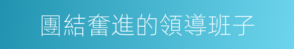 團結奮進的領導班子的同義詞