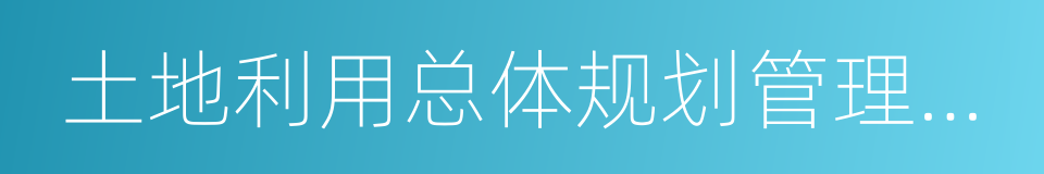 土地利用总体规划管理办法的同义词