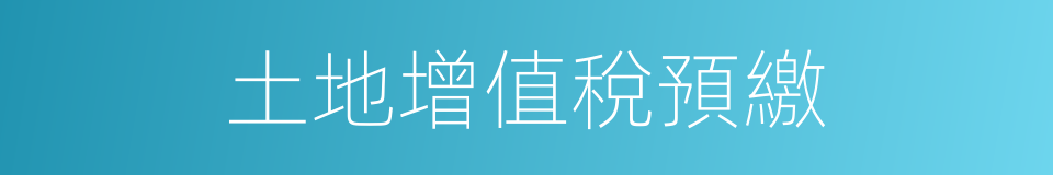 土地增值稅預繳的同義詞