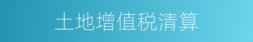 土地增值税清算的同义词