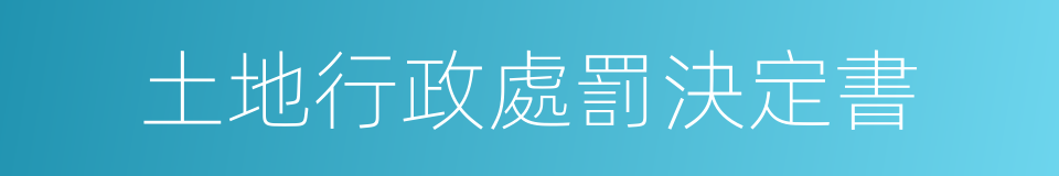 土地行政處罰決定書的同義詞