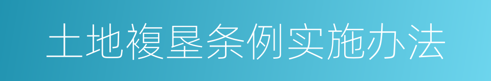 土地複垦条例实施办法的同义词