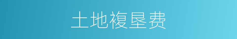 土地複垦费的同义词