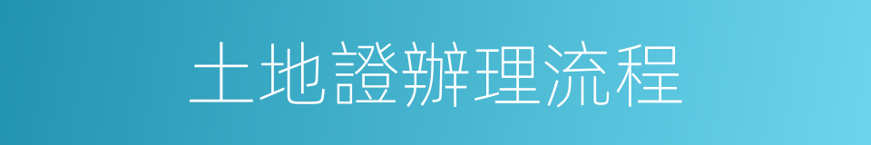 土地證辦理流程的同義詞