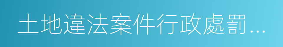 土地違法案件行政處罰決定書的同義詞