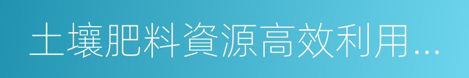 土壤肥料資源高效利用國家工程實驗室的同義詞