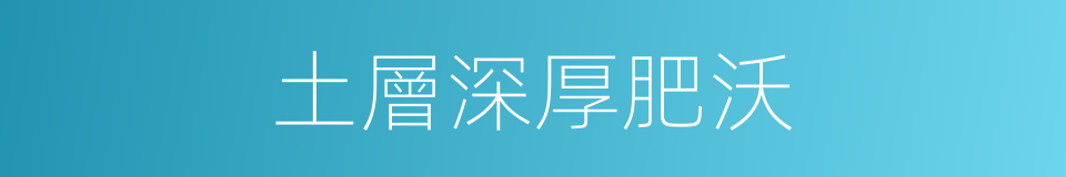 土層深厚肥沃的同義詞