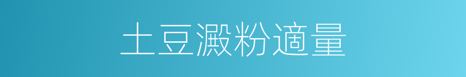 土豆澱粉適量的同義詞