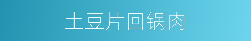 土豆片回锅肉的同义词