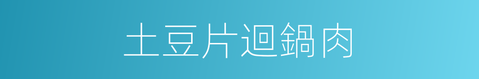 土豆片迴鍋肉的同義詞