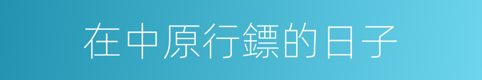在中原行鏢的日子的同義詞