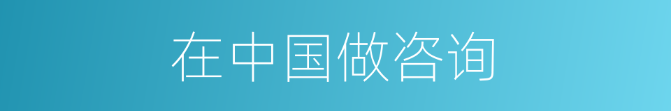 在中国做咨询的同义词