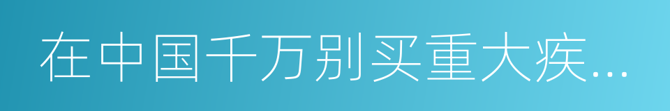 在中国千万别买重大疾病险的同义词