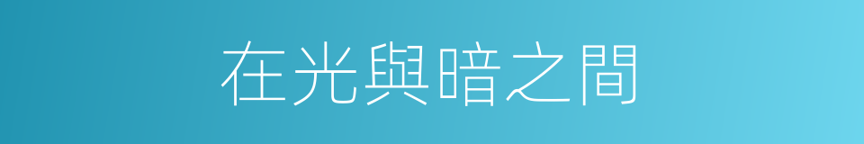 在光與暗之間的同義詞