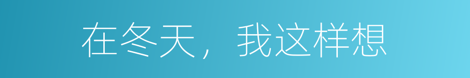 在冬天，我这样想的同义词