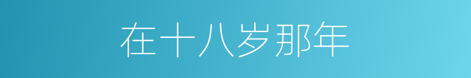 在十八岁那年的同义词