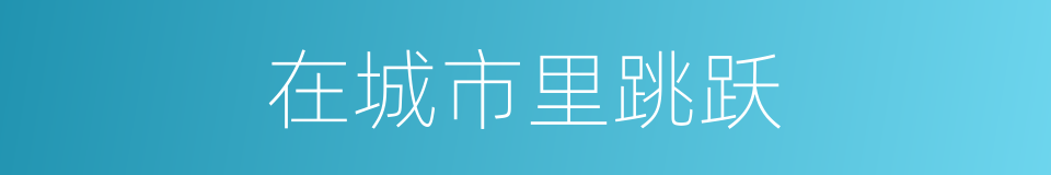 在城市里跳跃的同义词