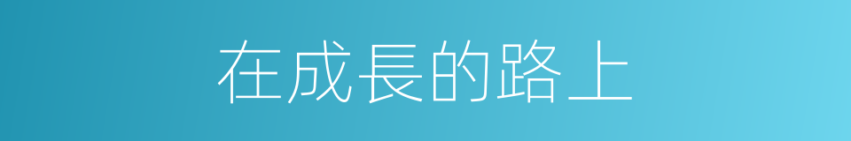 在成長的路上的同義詞