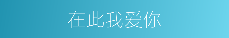 在此我爱你的同义词