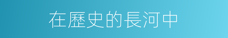 在歷史的長河中的同義詞