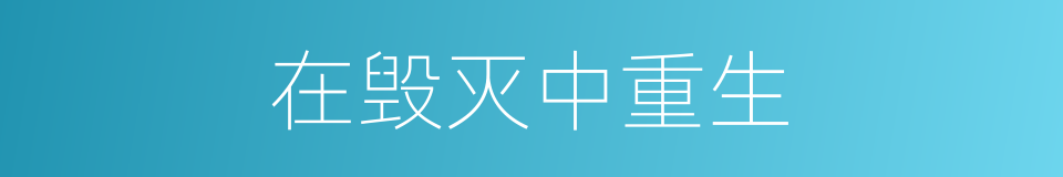 在毁灭中重生的同义词