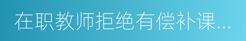 在职教师拒绝有偿补课承诺书的同义词