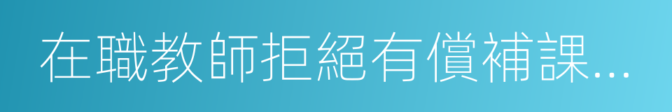 在職教師拒絕有償補課承諾書的同義詞